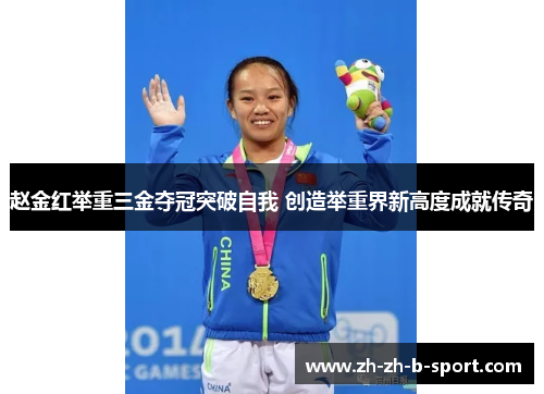 赵金红举重三金夺冠突破自我 创造举重界新高度成就传奇