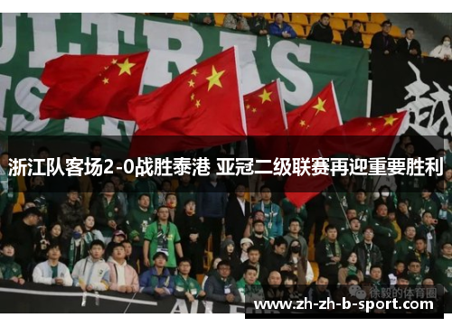 浙江队客场2-0战胜泰港 亚冠二级联赛再迎重要胜利