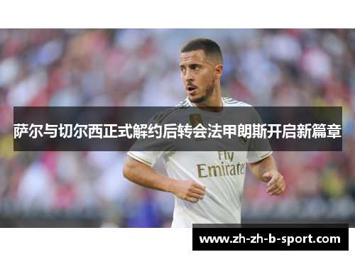 萨尔与切尔西正式解约后转会法甲朗斯开启新篇章 萨尔与切尔西正式解约后转会法甲朗斯开启新篇章